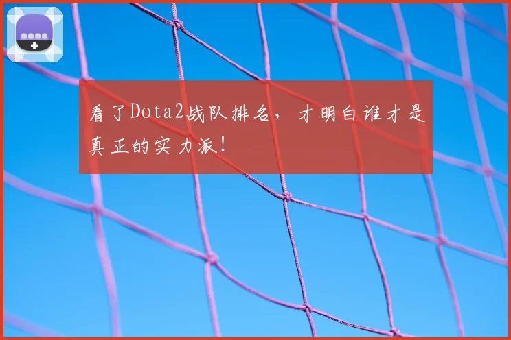 看了Dota2战队排名，才明白谁才是真正的实力派！