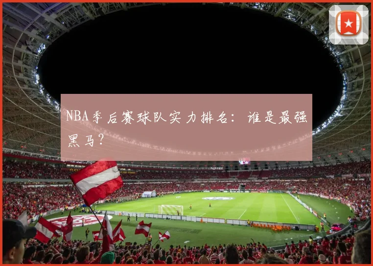 NBA季后赛球队实力排名:谁是最强黑马?