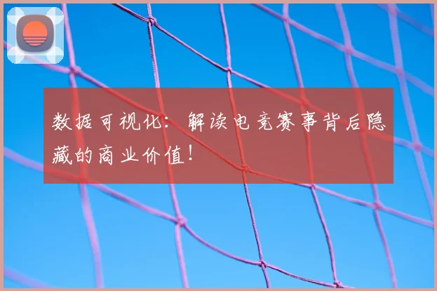 数据可视化：解读电竞赛事背后隐藏的商业价值！