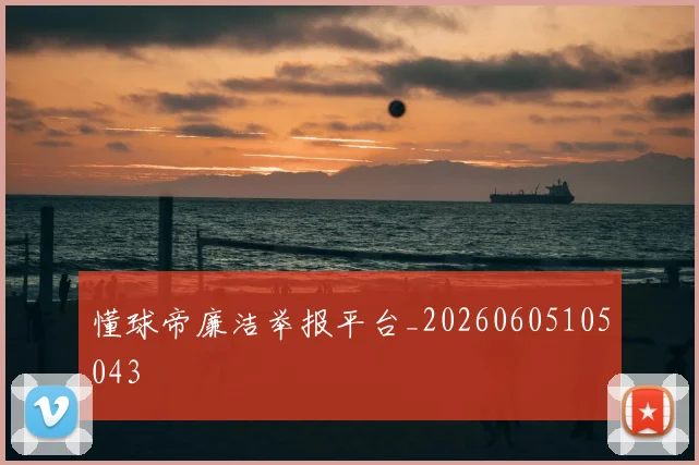 懂球帝廉洁举报平台_20260605105043