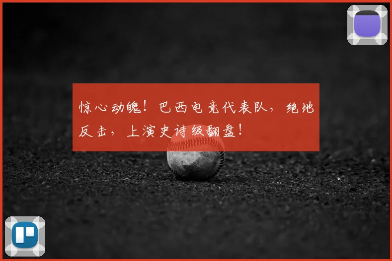 惊心动魄!巴西电竞代表队,绝地反击,上演史诗级翻盘!